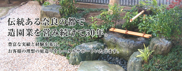 伝統ある奈良の都で 造園業を営み続けて50年。 豊富な実績と経験を基に、お客様の理想の庭造りをトータルサポートいたします。